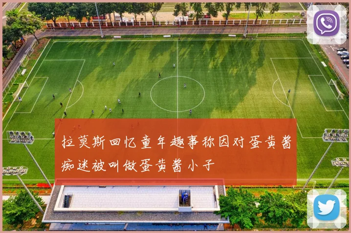拉莫斯回忆童年趣事称因对蛋黄酱痴迷被叫做蛋黄酱小子