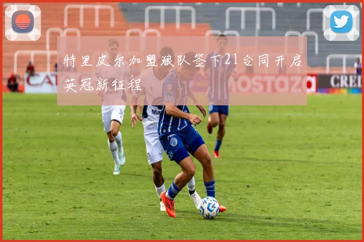 特里皮尔加盟狼队签下21合同开启英冠新征程