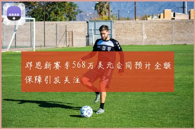 邓恩新赛季568万美元合同预计全额保障引发关注