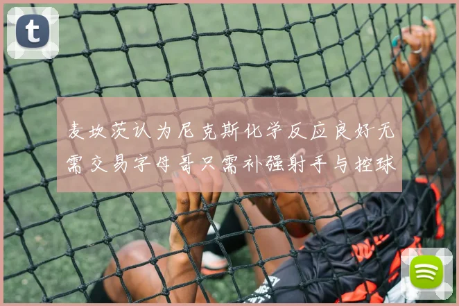 麦坎茨认为尼克斯化学反应良好无需交易字母哥只需补强射手与控球手