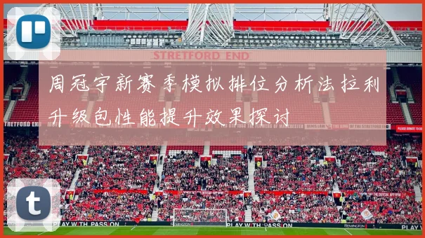 周冠宇新赛季模拟排位分析法拉利升级包性能提升效果探讨