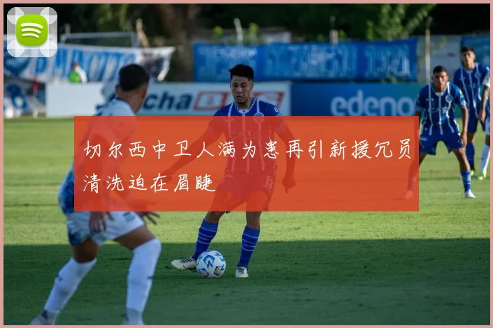 切尔西中卫人满为患再引新援冗员清洗迫在眉睫