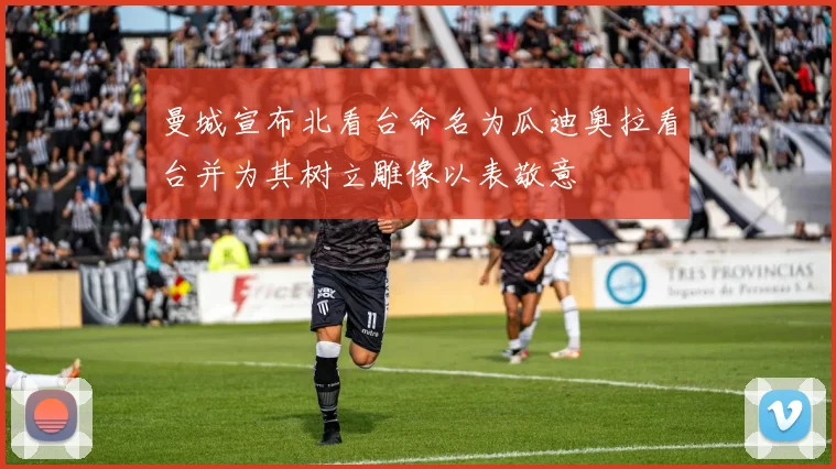曼城宣布北看台命名为瓜迪奥拉看台并为其树立雕像以表敬意